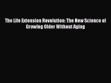 Read The Life Extension Revolution: The New Science of Growing Older Without Aging PDF