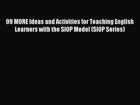 [Download PDF] 99 MORE Ideas and Activities for Teaching English Learners with the SIOP Model