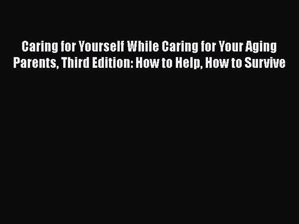 Read Caring for Yourself While Caring for Your Aging Parents Third Edition: How to Help How