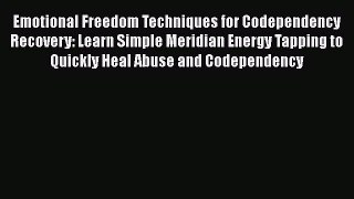 Read Emotional Freedom Techniques for Codependency Recovery: Learn Simple Meridian Energy Tapping