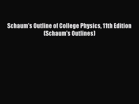 [Download PDF] Schaum's Outline of College Physics 11th Edition (Schaum's Outlines) Read Free
