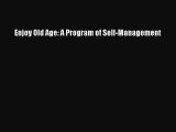 Read Enjoy Old Age: A Program of Self-Management Ebook