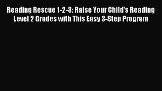 [Download PDF] Reading Rescue 1-2-3: Raise Your Child's Reading Level 2 Grades with This Easy