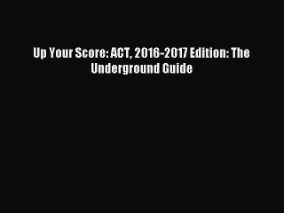 [Download PDF] Up Your Score: ACT 2016-2017 Edition: The Underground Guide Ebook Online