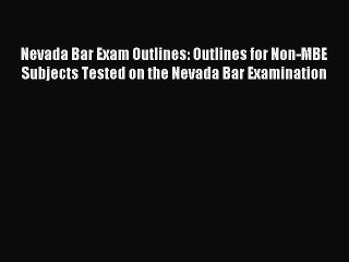 Read Nevada Bar Exam Outlines: Outlines for Non-MBE Subjects Tested on the Nevada Bar Examination