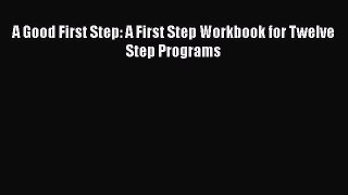 Download A Good First Step: A First Step Workbook for Twelve Step Programs Ebook