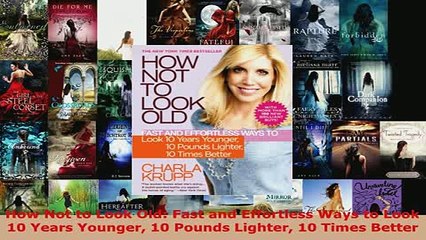 PDF  How Not to Look Old Fast and Effortless Ways to Look 10 Years Younger 10 Pounds Lighter Read Full Ebook