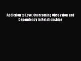 Read Addiction to Love: Overcoming Obsession and Dependency in Relationships Ebook