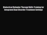 Read Dialectical Behavior Therapy Skills Training for Integrated Dual Disorder Treatment Settings