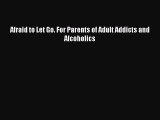 Read Afraid to Let Go. For Parents of Adult Addicts and Alcoholics Ebook