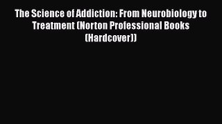 Read The Science of Addiction: From Neurobiology to Treatment (Norton Professional Books (Hardcover))