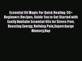 Read Essential Oil Magic For Quick Healing: 50  Beginners Recipes Guide You to Get Started