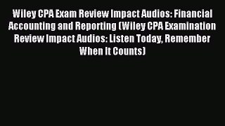 Download Wiley CPA Exam Review Impact Audios: Financial Accounting and Reporting (Wiley CPA