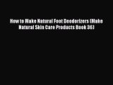 Read How to Make Natural Foot Deodorizers (Make Natural Skin Care Products Book 36) Ebook