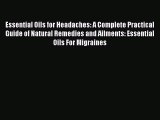 Read Essential Oils for Headaches: A Complete Practical Guide of Natural Remedies and Ailments:
