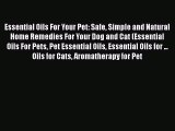 Download Essential Oils For Your Pet: Safe Simple and Natural Home Remedies For Your Dog and