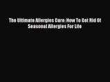 Read The Ultimate Allergies Cure: How To Get Rid Of Seasonal Allergies For Life Ebook