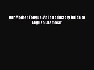 [Download PDF] Our Mother Tongue: An Introductory Guide to English Grammar PDF Free