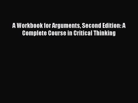 [Download PDF] A Workbook for Arguments Second Edition: A Complete Course in Critical Thinking