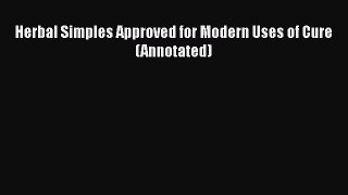 Download Herbal Simples Approved for Modern Uses of Cure(Annotated) PDF