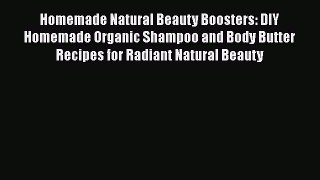 Read Homemade Natural Beauty Boosters: DIY Homemade Organic Shampoo and Body Butter Recipes