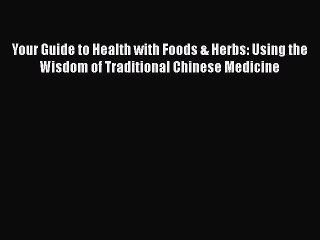 Read Your Guide to Health with Foods & Herbs: Using the Wisdom of Traditional Chinese Medicine