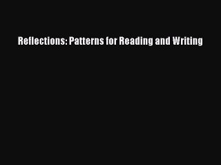 [Download PDF] Reflections: Patterns for Reading and Writing Read Free