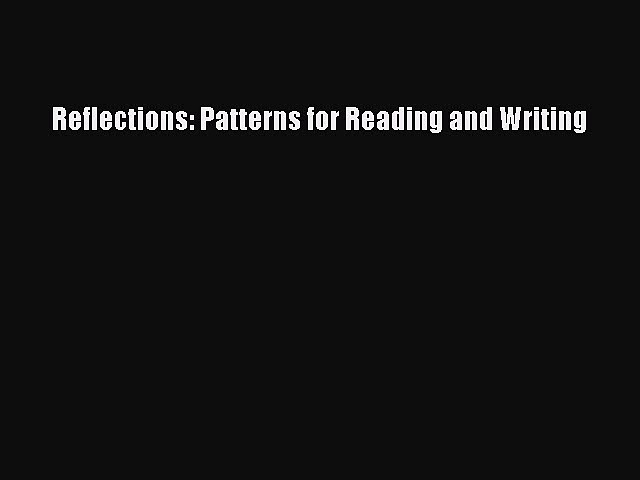 [Download PDF] Reflections: Patterns for Reading and Writing Read Free