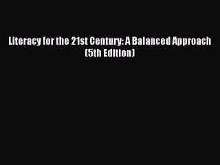 [Download PDF] Literacy for the 21st Century: A Balanced Approach (5th Edition) Read Free