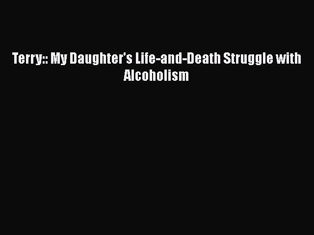 Read Terry:: My Daughter’s Life-and-Death Struggle with Alcoholism Ebook