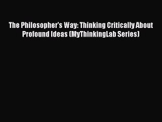 [Download PDF] The Philosopher's Way: Thinking Critically About Profound Ideas (MyThinkingLab