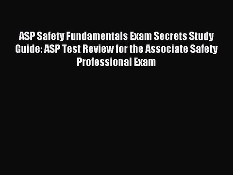 [Download PDF] ASP Safety Fundamentals Exam Secrets Study Guide: ASP Test Review for the Associate