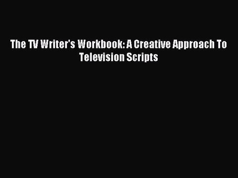 [Download PDF] The TV Writer's Workbook: A Creative Approach To Television Scripts Ebook Online