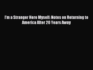 [Download PDF] I'm a Stranger Here Myself: Notes on Returning to America After 20 Years Away