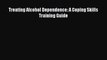 Read Treating Alcohol Dependence: A Coping Skills Training Guide Ebook