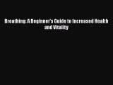 Read Breathing: A Beginner's Guide to Increased Health and Vitality Ebook