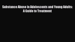 Read Substance Abuse in Adolescents and Young Adults: A Guide to Treatment Ebook