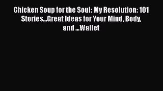 Read Chicken Soup for the Soul: My Resolution: 101 Stories...Great Ideas for Your Mind Body