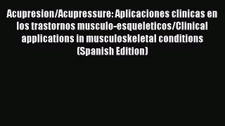 Read Acupresion/Acupressure: Aplicaciones clinicas en los trastornos musculo-esqueleticos/Clinical