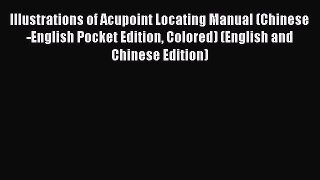 Read Illustrations of Acupoint Locating Manual (Chinese-English Pocket Edition Colored) (English