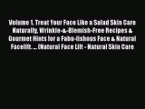 Read Volume 1. Treat Your Face Like a Salad Skin Care Naturally Wrinkle-&-Blemish-Free Recipes