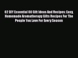 Read 62 DIY Essential Oil Gift Ideas And Recipes: Easy Homemade Aromatherapy Gifts Recipes
