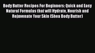 Read Body Butter Recipes For Beginners: Quick and Easy Natural Formulas that will Hydrate Nourish