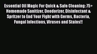 Read Essential Oil Magic For Quick & Safe Cleaning: 75+ Homemade Sanitizer Deodorizer Disinfectant