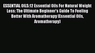 Read ESSENTIAL OILS:12 Essential Oils For Natural Weight Loss: The Ultimate Beginner's Guide