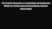 [PDF] The School Counselor as Consultant: An Integrated Model for School-based Consultation