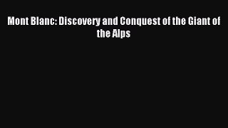 Read Mont Blanc: Discovery and Conquest of the Giant of the Alps Ebook Free