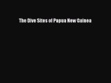 Read The Dive Sites of Papua New Guinea Ebook Free