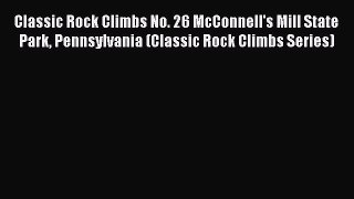 Read Classic Rock Climbs No. 26 McConnell's Mill State Park Pennsylvania (Classic Rock Climbs