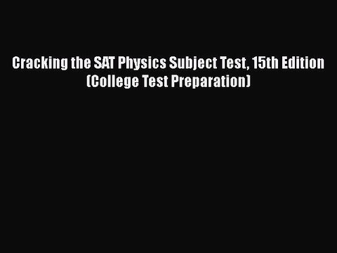 Download Cracking the SAT Physics Subject Test 15th Edition (College Test Preparation) Read